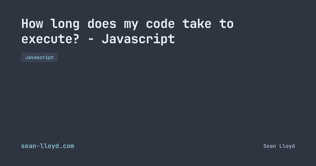 How long does my code take to execute? - Javascript | sean-lloyd.com