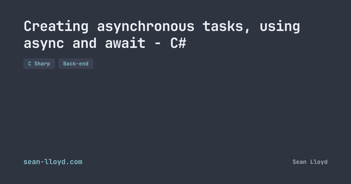 Creating asynchronous tasks, using async and await - C# | sean-lloyd.com